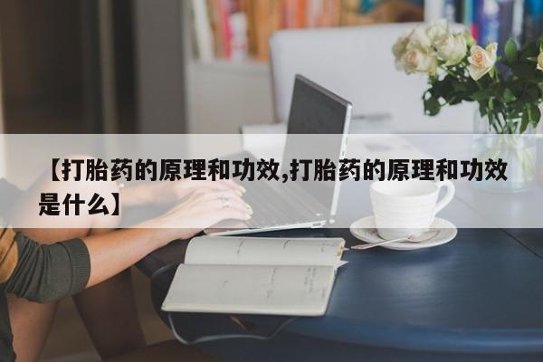 打胎药的微信联系方式【打胎药的原理和功效,打胎药的原理和功效是什么】