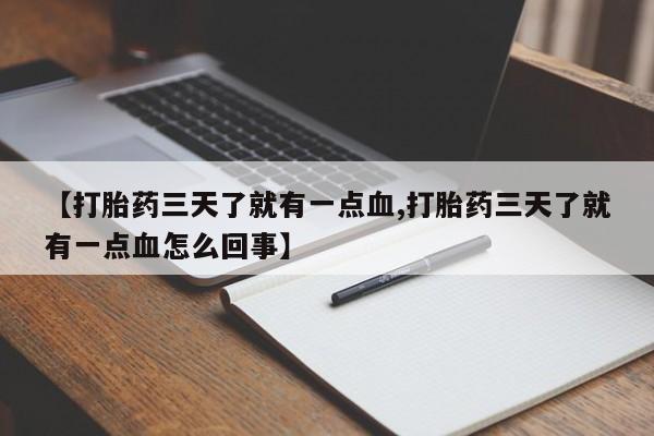 打胎药的微信联系方式【打胎药三天了就有一点血,打胎药三天了就有一点血怎么回事】