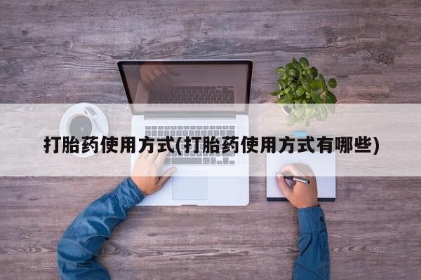 打胎药的微信联系方式打胎药使用方式(打胎药使用方式有哪些)